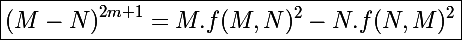 \Large\boxed{\left(M-N\right)^{2m+1}=M.f(M,N)^2-N.f(N,M)^2}